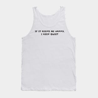 If it keeps me happy, i keep quite Tank Top